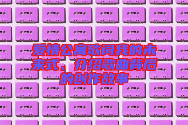 愛情公寓歌詞我的未來式,介紹歌曲背后的創作故事