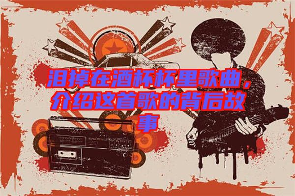 淚掉在酒杯杯里歌曲，介紹這首歌的背后故事
