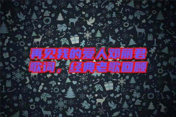 再見我的愛人鄧麗君歌詞，經典老歌回顧