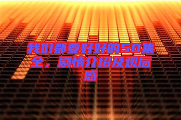 我們都要好好的50集全,劇情介紹及觀后感