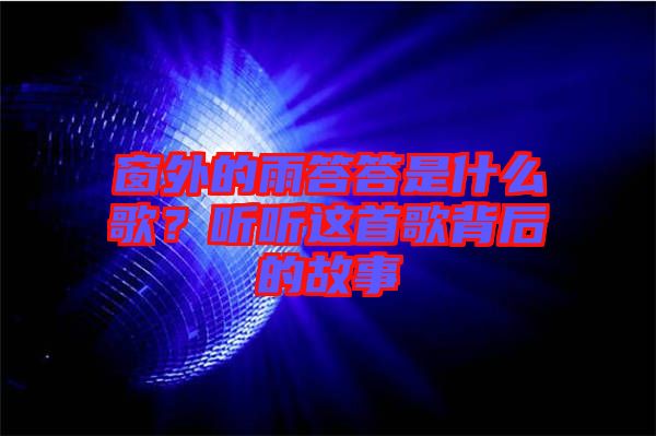 窗外的雨答答是什么歌?聽聽這首歌背后的故事