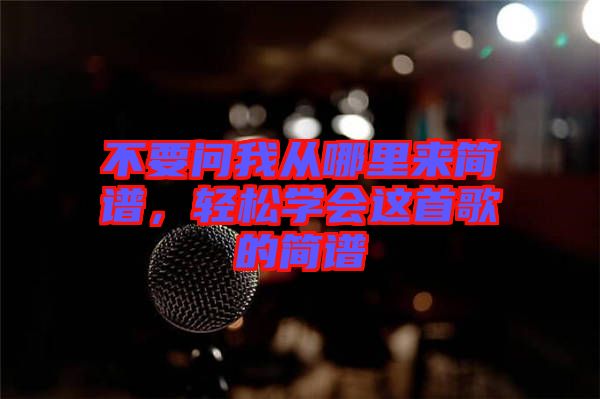 不要問(wèn)我從哪里來(lái)簡(jiǎn)譜,輕松學(xué)會(huì)這首歌的簡(jiǎn)譜