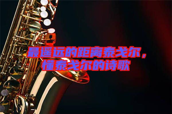 最遙遠(yuǎn)的距離泰戈?duì)?，懂泰戈?duì)柕脑姼? width=