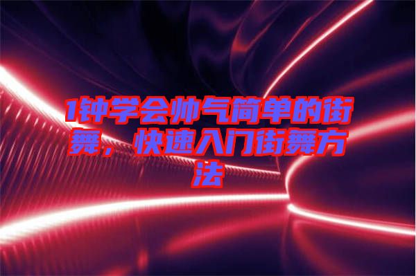 1鐘學會帥氣簡單的街舞,快速入門街舞方法