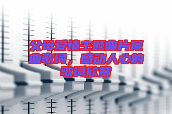 父母愛情主題曲片尾曲歌詞,感動(dòng)人心的歌詞欣賞