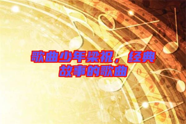 歌曲少年梁祝，經典故事的歌曲