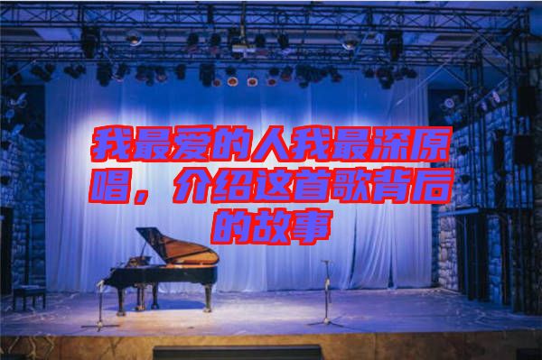 我最愛的人我最深原唱，介紹這首歌背后的故事
