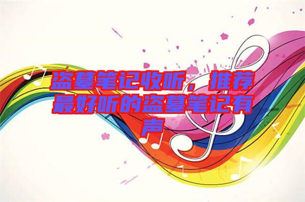 盜墓筆記收聽(tīng),推薦最好聽(tīng)的盜墓筆記有聲