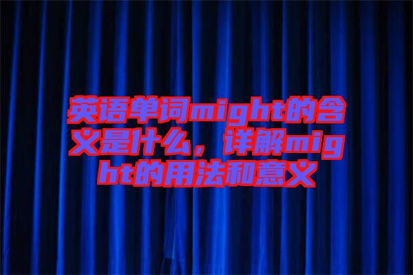英語(yǔ)單詞might的含義是什么,詳解might的用法和意義