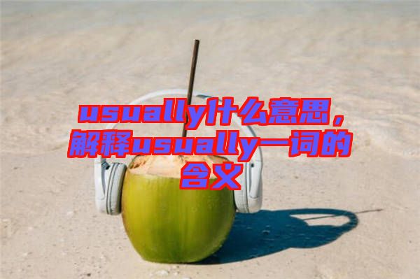usually什么意思,解釋usually一詞的含義
