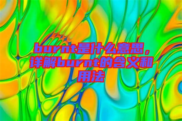 burnt是什么意思,詳解burnt的含義和用法