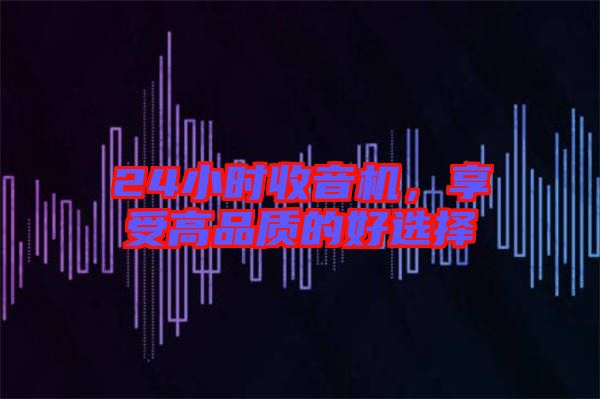 24小時(shí)收音機(jī)，享受高品質(zhì)的好選擇