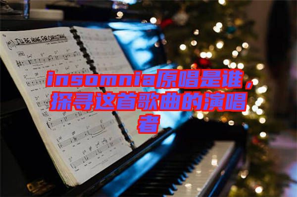 insomnia原唱是誰,探尋這首歌曲的演唱者
