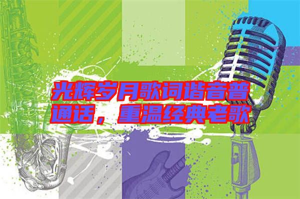 光輝歲月歌詞諧音普通話,重溫經典老歌