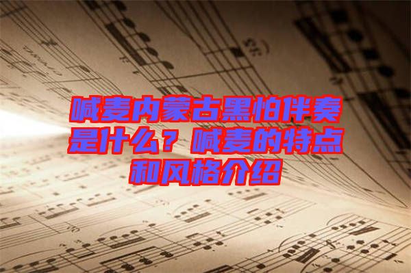 喊麥內蒙古黑怕伴奏是什么?喊麥的特點和風格介紹