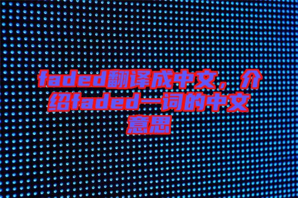 faded翻譯成中文,介紹faded一詞的中文意思