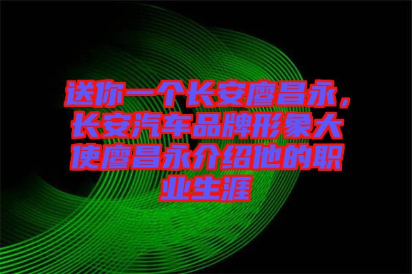 送你一個(gè)長(zhǎng)安廖昌永,長(zhǎng)安汽車品牌形象大使廖昌永介紹他的職業(yè)生涯