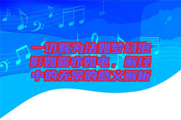 一切有為法如夢幻泡影如露亦如電,解經(jīng)中的無常的意義解析