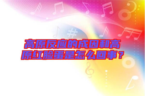 高原反應(yīng)的成因和高原紅臉蛋是怎么回事?