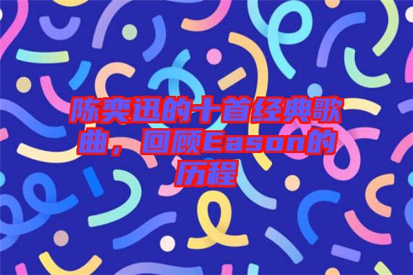 陳奕迅的十首經典歌曲，回顧Eason的歷程
