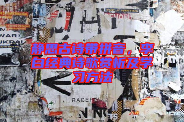 靜思古詩帶拼音，李白經典詩歌賞析及學習方法