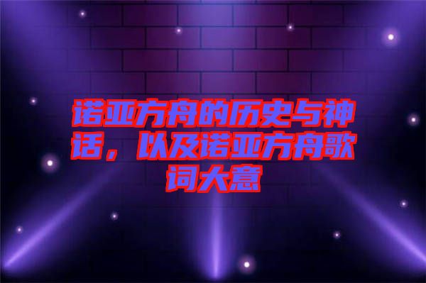 諾亞方舟的歷史與神話(huà),以及諾亞方舟歌詞大意