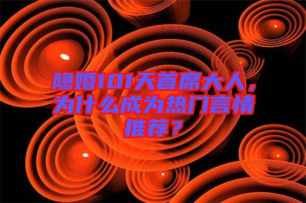 隱婚101天首席大人,為什么成為熱門言情推薦?