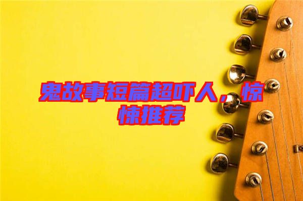 鬼故事短篇超嚇人,驚悚推薦