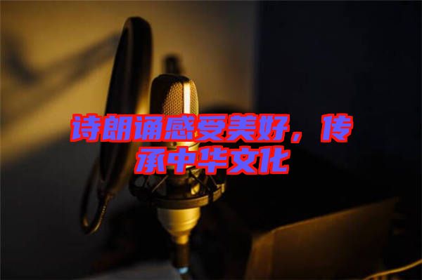 詩朗誦感受美好,傳承中華文化