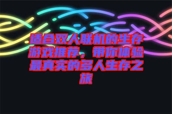 適合雙人聯(lián)機(jī)的生存游戲推薦,帶你體驗(yàn)最真實(shí)的多人生存之旅