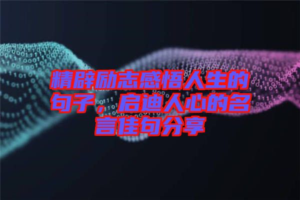 精辟勵志感悟人生的句子,啟迪人心的名言佳句分享