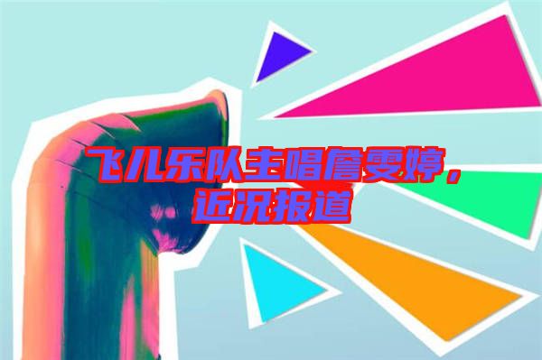 飛兒樂(lè)隊(duì)主唱詹雯婷,近況報(bào)道