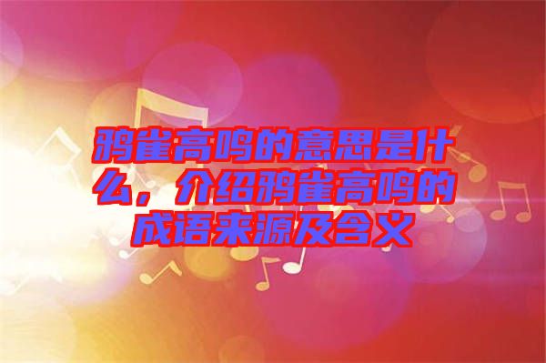 鴉雀高鳴的意思是什么,介紹鴉雀高鳴的成語(yǔ)來(lái)源及含義