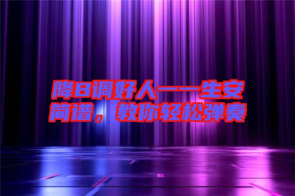 降B調(diào)好人一一生安簡(jiǎn)譜,教你輕松彈奏