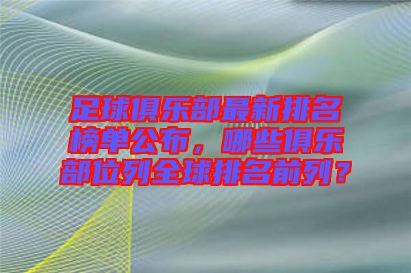 足球俱樂部最新排名榜單公布，哪些俱樂部位列全球排名前列？