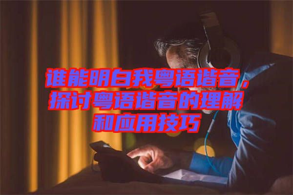 誰(shuí)能明白我粵語(yǔ)諧音,探討粵語(yǔ)諧音的理解和應(yīng)用技巧