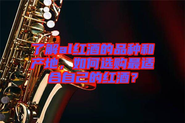 了解al紅酒的品種和產(chǎn)地，如何選購最適合自己的紅酒？