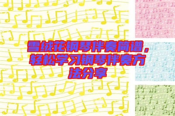 雪絨花鋼琴伴奏簡譜,輕松學習鋼琴伴奏方法分享