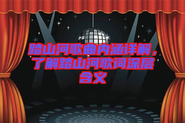 踏山河歌曲內(nèi)涵詳解,了解踏山河歌詞深層含義
