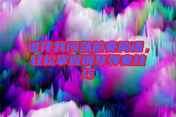 誰伴我闖蕩前奏簡譜,輕松掌握鋼琴彈奏技巧