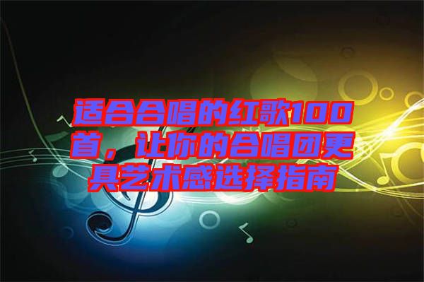 適合合唱的紅歌100首,讓你的合唱團(tuán)更具藝術(shù)感選擇指南