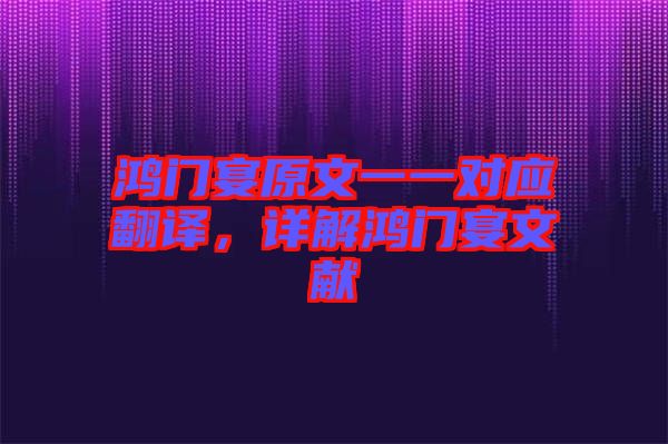 鴻門宴原文一一對應(yīng)翻譯,詳解鴻門宴文獻(xiàn)