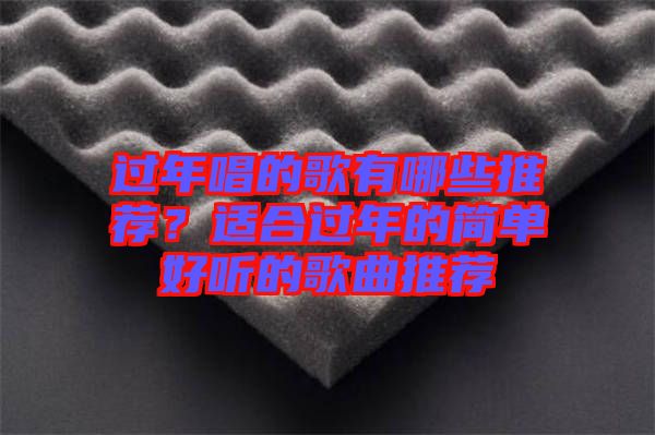 過年唱的歌有哪些推薦?適合過年的簡單好聽的歌曲推薦