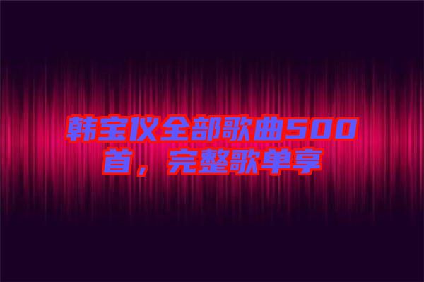 韓寶儀全部歌曲500首,完整歌單享