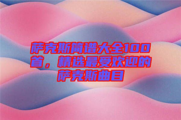 薩克斯簡譜大全100首,精選最受歡迎的薩克斯曲目