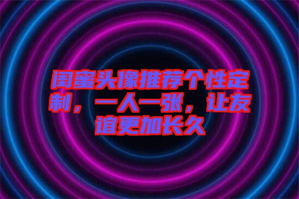 閨蜜頭像推薦個性定制,一人一張,讓友誼更加長久