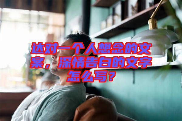 達對一個人想念的文案,深情告白的文字怎么寫?
