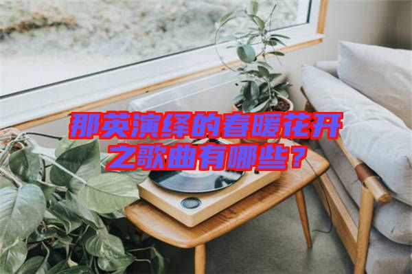 那英演繹的春暖花開之歌曲有哪些？