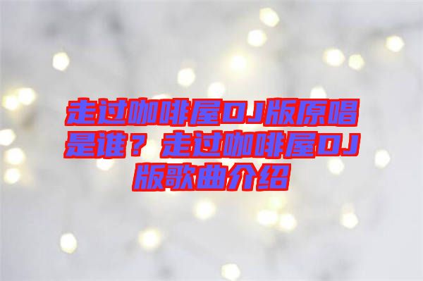 走過咖啡屋DJ版原唱是誰?走過咖啡屋DJ版歌曲介紹