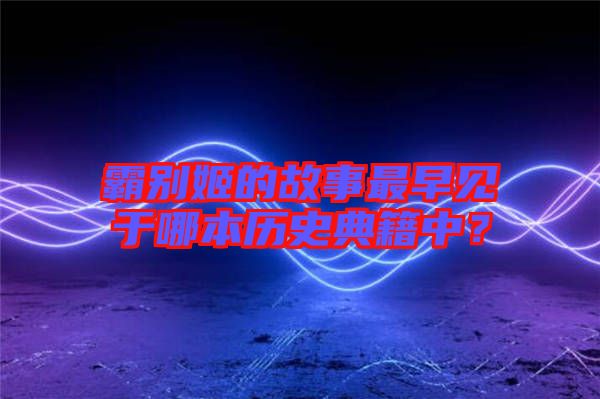 霸別姬的故事最早見于哪本歷史典籍中?
